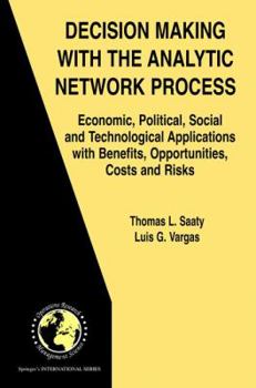 Paperback Decision Making with the Analytic Network Process: Economic, Political, Social and Technological Applications with Benefits, Opportunities, Costs and Book