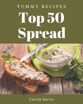Paperback Top 50 Yummy Spread Recipes: Save Your Cooking Moments with Yummy Spread Cookbook! Book