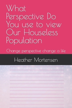 Paperback What Perspective Do You use to view Our Houseless Population: Change perspective change a life Book