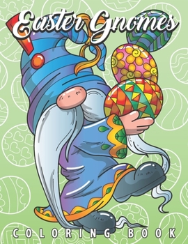 Paperback Easter Gnomes Coloring Book: Easter Gift Coloring Book with Funny and Cute Gnomes, Unique Designs for Adults and Teens with Bunnies, Eggs and Chick Book