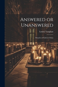 Paperback Answered or Unanswered: Miracles of Faith in China Book
