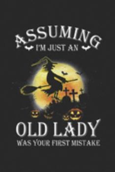 Assuming I'm Just An Old Lady Was Your First Mistake: Assuming I'm Just An Old Lady Was Your First Mistake Witch  Journal/Notebook Blank Lined Ruled 6x9 100 Pages
