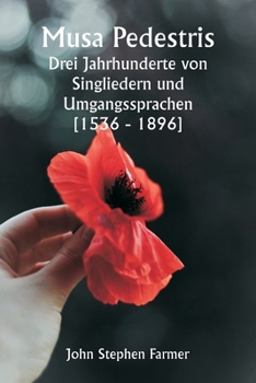 Musa Pedestris Drei Jahrhunderte von Singliedern und Umgangssprachen [1536 - 1896] (German Edition)