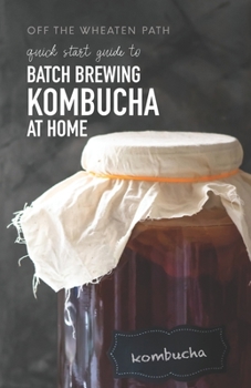 Paperback A Quick Start Guide to Batch Brewing Kombucha at Home Book
