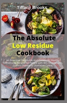 Paperback The Absolute Low Residue Diet Cookbook: An Extensive Diet Guide And Cookbook, Healthy Homemade Recipes for People with IBD, Diverticulitis, Crohn's Di Book