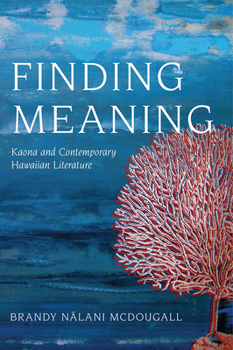 Finding Meaning: Kaona and Contemporary Hawaiian Literature - Book  of the Critical Issues in Indigenous Studies
