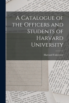 Paperback A Catalogue of the Officers and Students of Harvard University Book