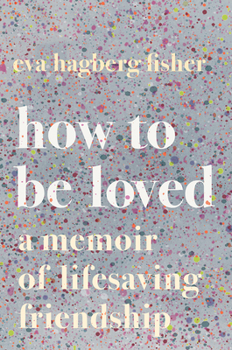 Hardcover How to Be Loved: A Memoir of Lifesaving Friendship Book