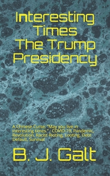 Interesting Times The Trump Presidency: A Chinese Curse; “May you live in interesting times.” : Meuller, Impeachment, COVID-19, Revolution, Debt Default, Survival
