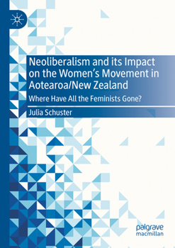 Paperback Neoliberalism and Its Impact on the Women's Movement in Aotearoa/New Zealand: Where Have All the Feminists Gone? Book