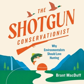 MP3 CD The Shotgun Conservationist: Why Environmentalists Should Love Hunting Book