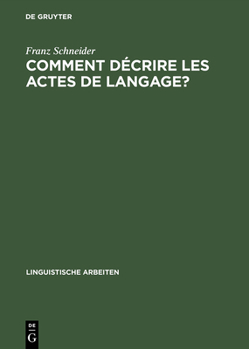 Hardcover Comment Decrire Les Actes de Langage?: de La Linguistique Pragmatique a la Lexicographie: "La Belle Affaire!" Et "Tu M'En Diras Tant!" [French] Book