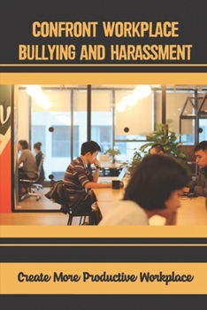 Paperback Confront Workplace Bullying And Harassment: Create More Productive Workplace: Better Workplace And Higher Profits Book