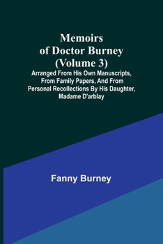 Paperback Memoirs of Doctor Burney (Volume 3); Arranged from his own manuscripts, from family papers, and from personal recollections by his daughter, Madame d' Book