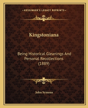 Paperback Kingstoniana: Being Historical Gleanings And Personal Recollections (1889) Book