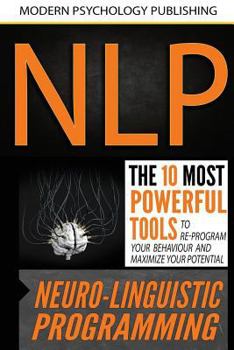 Paperback Nlp: Neuro Linguistic Programming: The 10 Most Powerful Tools to Re-Program Your Behavior and Maximize Your Potential Book