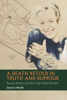 Hardcover A Death Retold in Truth and Rumour: Kenya, Britain and the Julie Ward Murder Book