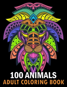 Paperback 100 Animals Adult Coloring Book: With Lions, Elephants, Owls, Horses, Dogs, Cats, and Many More! Stress Relieving Designs for Adults Relaxation Creati Book