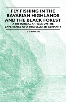 Paperback Fly Fishing in the Bavarian Highlands and the Black Forest - An Historical Article on the Experience of a Traveller in Germany Book
