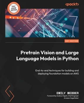 Paperback Pretrain Vision and Large Language Models in Python: End-to-end techniques for building and deploying foundation models on AWS Book