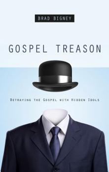 Paperback Gospel Treason: Betraying the Gospel with Hidden Idols Book