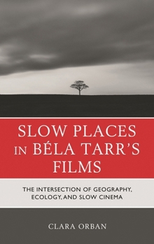 Hardcover Slow Places in Béla Tarr's Films: The Intersection of Geography, Ecology, and Slow Cinema Book