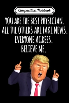 Composition Notebook: You Are The Best Physician Others Fake News Trump Funny  Journal/Notebook Blank Lined Ruled 6x9 100 Pages