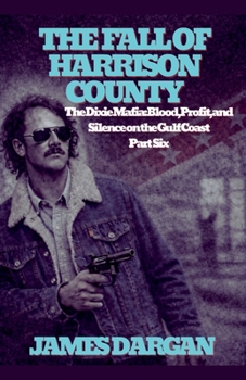 The Fall of Harrison County (The Dixie Mafia: Blood, Profit, and Silence on the Gulf Coast)