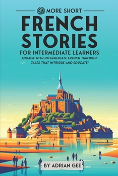 69 More Short French Stories for Intermediate Learners: Engage with Intermediate French Through Tales That Intrigue and Educate! (French Through Stories: A Cultural Journey) (French Edition)