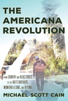 Hardcover Americana Revolution: From Country and Blues Roots to the Avett Brothers, Mumford & Sons, and Beyond Book