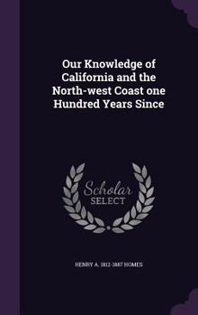 Hardcover Our Knowledge of California and the North-West Coast One Hundred Years Since Book