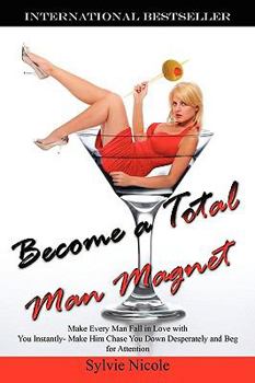 Paperback Become a Total Man Magnet: Make Every Man Fall in Love with You Instantly - Make Him Chase You Down Desperately and Beg for Attention Book