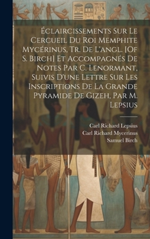 Hardcover Éclaircissements Sur Le Cercueil Du Roi Memphite Mycérinus, Tr. De L'angl. [Of S. Birch] Et Accompagnés De Notes Par C. Lenormant, Suivis D'une Lettre [French] Book