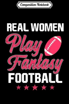 Composition Notebook: Real Women Play Fantasy Football s Gift Women Cute Girls  Journal/Notebook Blank Lined Ruled 6x9 100 Pages