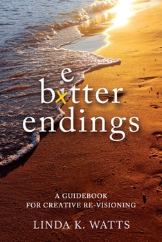 Better Endings : A Guidebook for Creative Re-Visioning