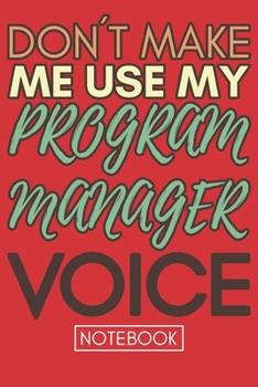 Paperback Don't Make Me Use My Program Manager Voice: Gift Program Manager Gag Journal Notebook 6x9 110 lined book