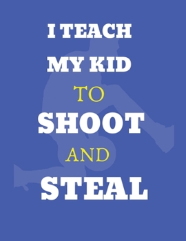 I teach my kid to shoot and steal: Personalized Basketball Gift, 8.5x11 lined blank notebook, 100 pages, journal to write in for journaling, notes, or inspirational quotes.