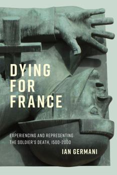 Hardcover Dying for France: Experiencing and Representing the Soldier's Death, 1500-2000 Volume 87 Book