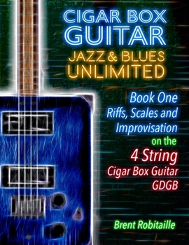 Paperback Cigar Box Guitar Jazz & Blues Unlimited - Book One 4 String: Book One: Riffs, Scales and Improvisation - 4 String Tuning GDGB Book