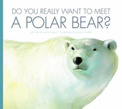 Do You Really Want to Meet a Polar Bear? - Book  of the Do You Really Want to Meet Wild Animals?