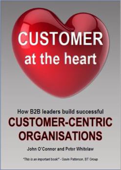 Paperback Customer at the Heart: How B2B leaders build successful Customer-Centric Organisations Book