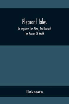 Paperback Pleasant Tales; To Improve The Mind, And Correct The Morals Of Youth Book