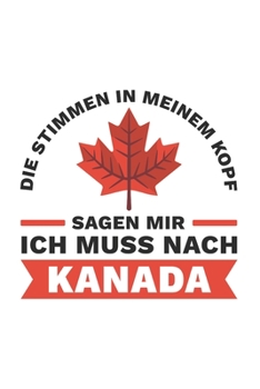 Kanada Notizbuch: Stimmen im Kopf sagen - Ich muss nach Kanada Reise / 6x9 Zoll / 120 linierte Seiten (German Edition)