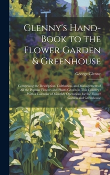 Hardcover Glenny's Hand-Book to the Flower Garden & Greenhouse: Comprising the Description, Cultivation, and Management of All the Popular Flowers and Plants Gr Book