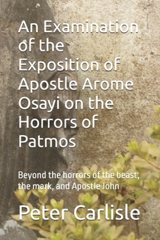 An Examination of the Exposition of Apostle Arome Osayi on the Horrors of Patmos: Beyond the horrors of the beast, the mark, and Apostle John