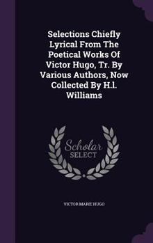 Hardcover Selections Chiefly Lyrical From The Poetical Works Of Victor Hugo, Tr. By Various Authors, Now Collected By H.l. Williams Book