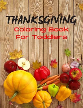 Thanksgiving Coloring Book For Toddlers: Thanksgiving Gift/Favor For Women, Men, Coworkers, Teachers, Girlfriend, Boyfriend, and More!