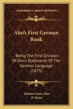 Paperback Ahn's First German Book: Being The First Division Of Ahn's Rudiments Of The German Language (1873) Book