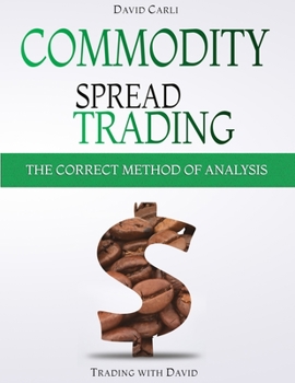 Paperback Commodity Spread Trading - The Correct Method of Analysis: Volume 2 - Method for Spread Trading with Commodity Futures, Ideal Book for Investing in Co Book