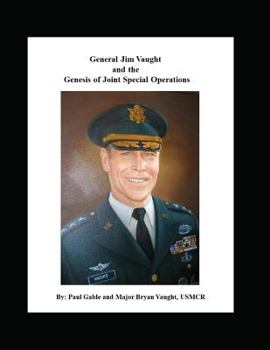 Paperback General Jim Vaught and the Genesis of Joint Special Operations Book
